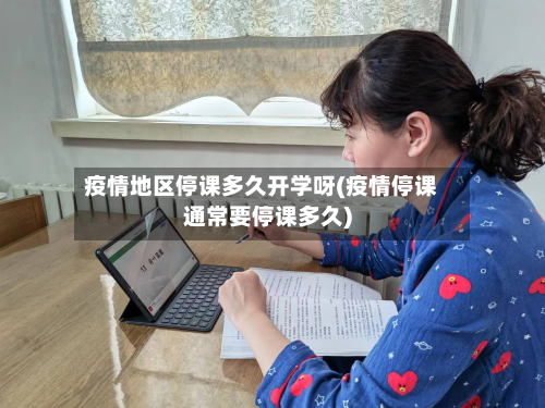 疫情地区停课多久开学呀(疫情停课通常要停课多久)-第3张图片