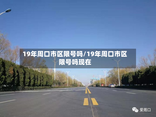 19年周口市区限号吗/19年周口市区限号吗现在-第2张图片