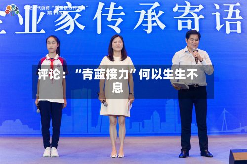 评论：“青蓝接力”何以生生不息-第2张图片
