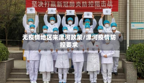 无疫情地区来漯河政策/漯河疫情防控要求