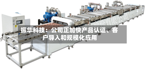 振华科技：公司正加快产品认证、客户导入和规模化应用