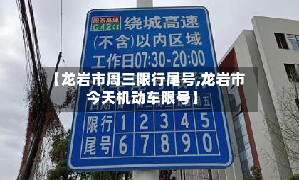 【龙岩市周三限行尾号,龙岩市今天机动车限号】-第3张图片