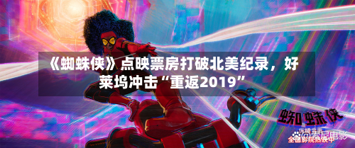 《蜘蛛侠》点映票房打破北美纪录	，好莱坞冲击“重返2019	”-第2张图片