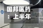 国邦医药：上半年收入保持增长韧性 动保复苏与植保布局夯实成长动能
