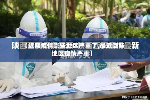 【近期疫情哪些地区严重了,最近哪些地区疫情严重】-第1张图片