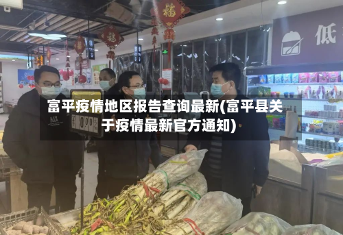 富平疫情地区报告查询最新(富平县关于疫情最新官方通知)-第1张图片