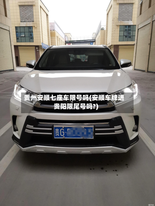 贵州安顺七座车限号吗(安顺车牌进贵阳限尾号吗?)-第1张图片