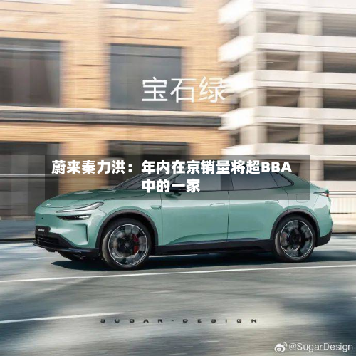 蔚来秦力洪:年内在京销量将超BBA中的一家-第1张图片