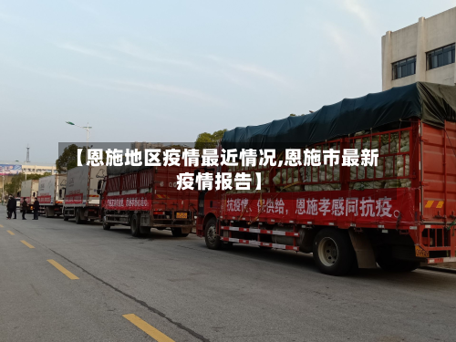 【恩施地区疫情最近情况,恩施市最新疫情报告】-第2张图片