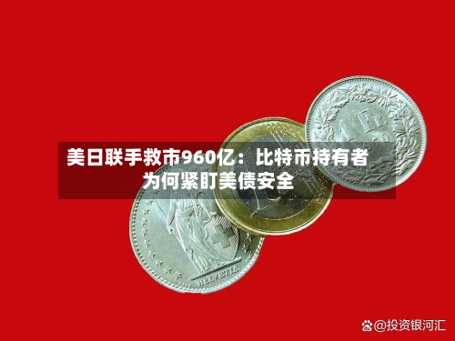 美日联手救市960亿:比特币持有者为何紧盯美债安全-第1张图片
