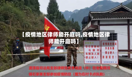 【疫情地区律师能开庭吗,疫情地区律师能开庭吗】