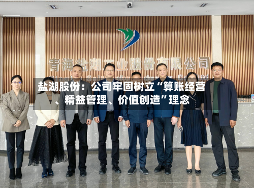 盐湖股份：公司牢固树立“算账经营、精益管理	、价值创造	”理念-第1张图片