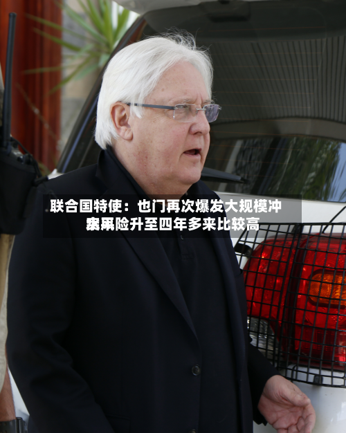 联合国特使：也门再次爆发大规模冲突风险升至四年多来比较高水平-第2张图片
