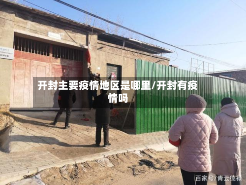 开封主要疫情地区是哪里/开封有疫情吗-第1张图片