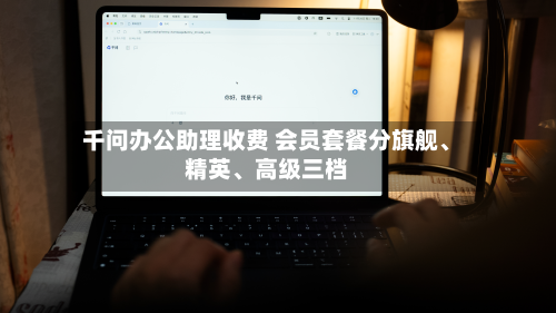 千问办公助理收费 会员套餐分旗舰、精英、高级三档
