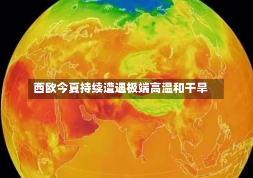西欧今夏持续遭遇极端高温和干旱-第1张图片