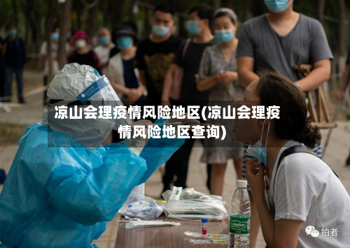 凉山会理疫情风险地区(凉山会理疫情风险地区查询)-第1张图片