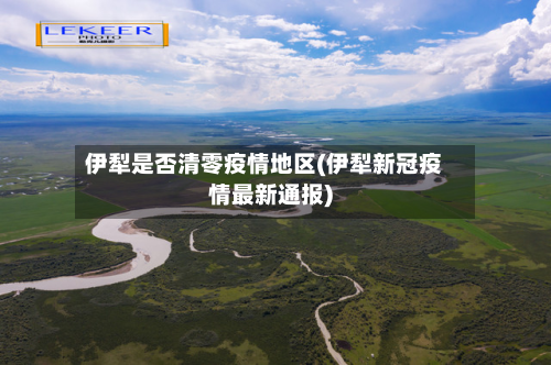 伊犁是否清零疫情地区(伊犁新冠疫情最新通报)-第1张图片
