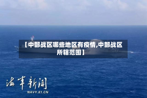 【中部战区哪些地区有疫情,中部战区所辖范围】-第3张图片