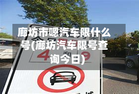廊坊市嗯汽车限什么号(廊坊汽车限号查询今日)-第1张图片
