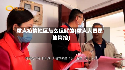 重点疫情地区怎么理解的(重点人员属地管控)