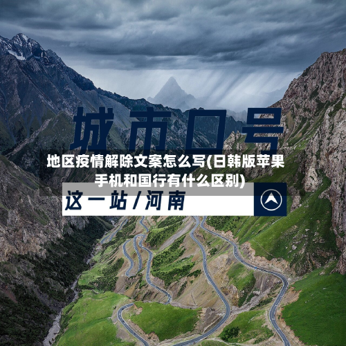 地区疫情解除文案怎么写(日韩版苹果手机和国行有什么区别)