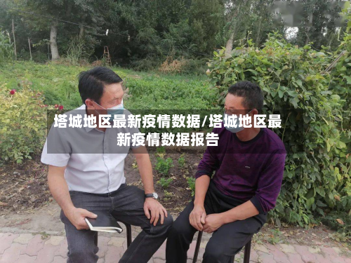塔城地区最新疫情数据/塔城地区最新疫情数据报告-第2张图片