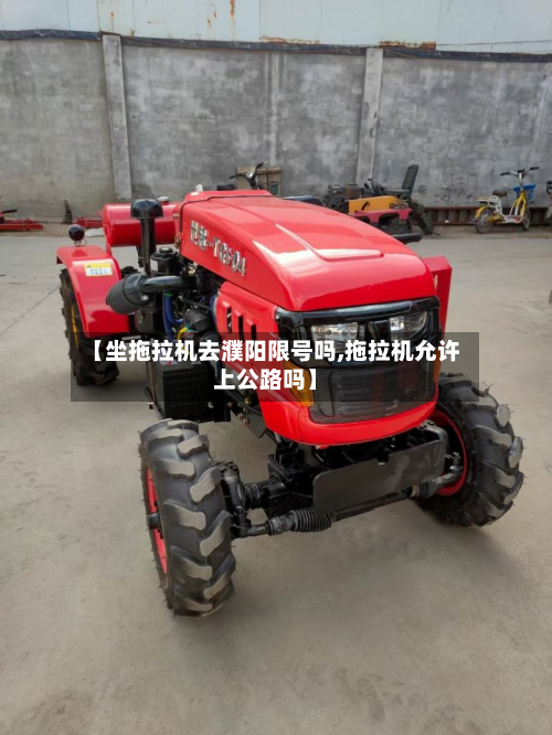 【坐拖拉机去濮阳限号吗,拖拉机允许上公路吗】-第1张图片