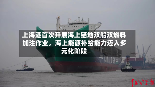 上海港首次开展海上锚地双船双燃料加注作业	，海上能源补给能力迈入多元化阶段-第2张图片
