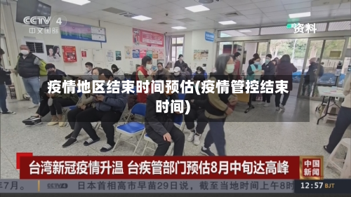 疫情地区结束时间预估(疫情管控结束时间)
