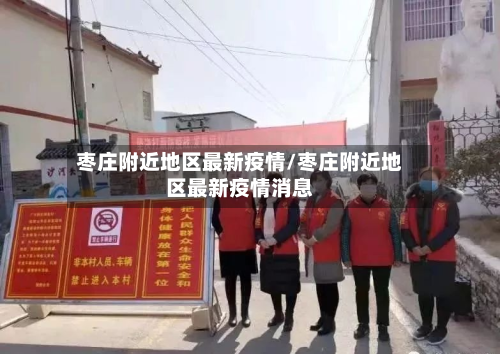 枣庄附近地区最新疫情/枣庄附近地区最新疫情消息