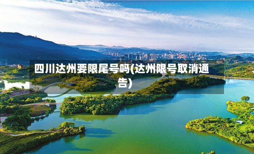 四川达州要限尾号吗(达州限号取消通告)-第2张图片