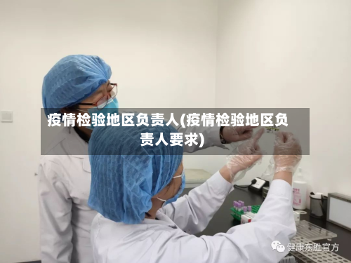 疫情检验地区负责人(疫情检验地区负责人要求)-第2张图片