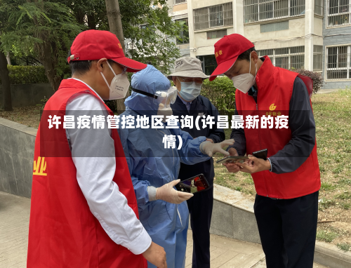 许昌疫情管控地区查询(许昌最新的疫情)