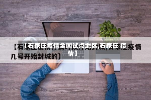 【石家庄疫情全国试点地区,石家庄 疫情】