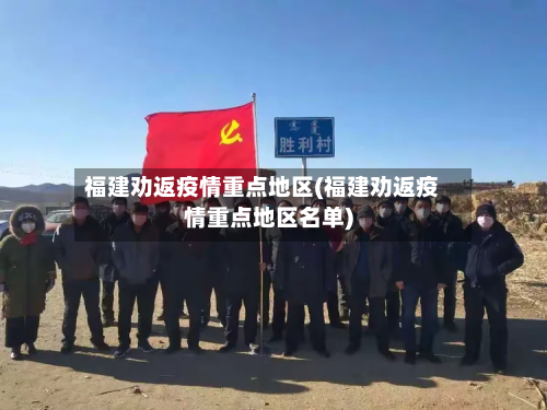 福建劝返疫情重点地区(福建劝返疫情重点地区名单)-第3张图片