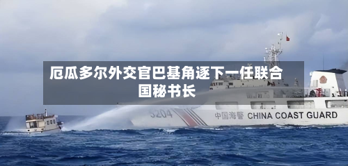 厄瓜多尔外交官巴基角逐下一任联合国秘书长