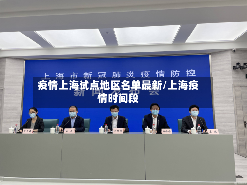 疫情上海试点地区名单最新/上海疫情时间段