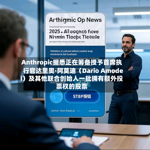Anthropic据悉正在筹备授予首席执行官达里奥·阿莫迪（Dario Amodei）及其他联合创始人一批拥有额外投票权的股票-第2张图片