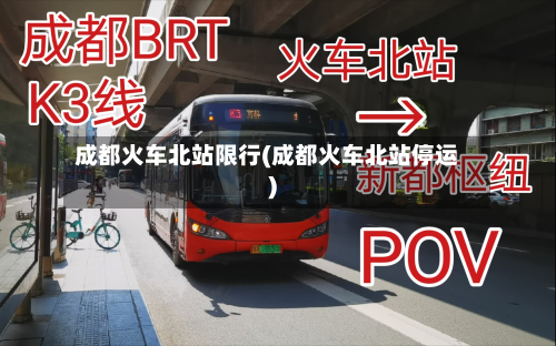 成都火车北站限行(成都火车北站停运)
