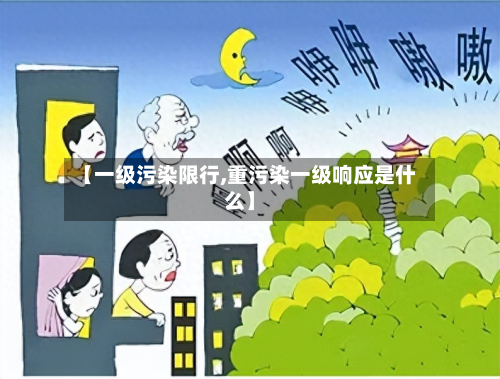 【一级污染限行,重污染一级响应是什么】