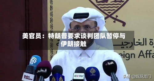美官员:特朗普要求谈判团队暂停与伊朗接触-第1张图片