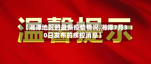 【湘潭地区的最新疫情情况,湘潭7月30日发布的疾控消息】