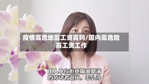 疫情高危地区工资高吗/国内高危险高工资工作