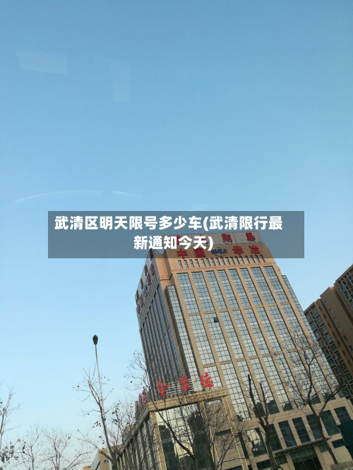 武清区明天限号多少车(武清限行最新通知今天)