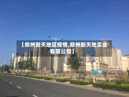 【郑州新天地区疫情,郑州新天地实业有限公司】-第2张图片