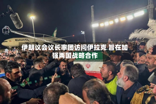 伊朗议会议长率团访问伊拉克 旨在加强两国战略合作-第2张图片