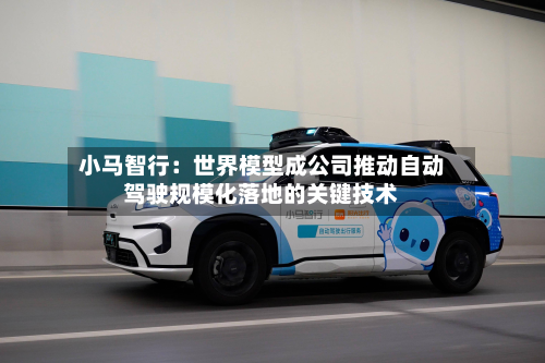 小马智行：世界模型成公司推动自动驾驶规模化落地的关键技术