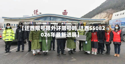 【迁西限号限外环限号吗,迁西S5082026年最新进展】
