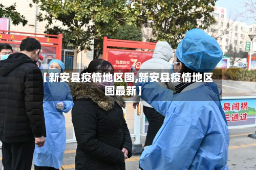 【新安县疫情地区图,新安县疫情地区图最新】